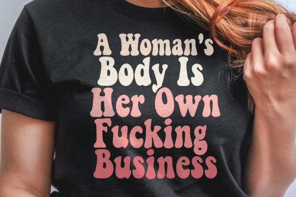 A Woman s Body is Her Own Svg Graphics and T-Shirt Designs