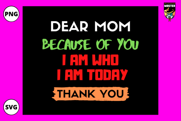 Dear MOM Because of You I Am Who I Am Graphics and Print Templates