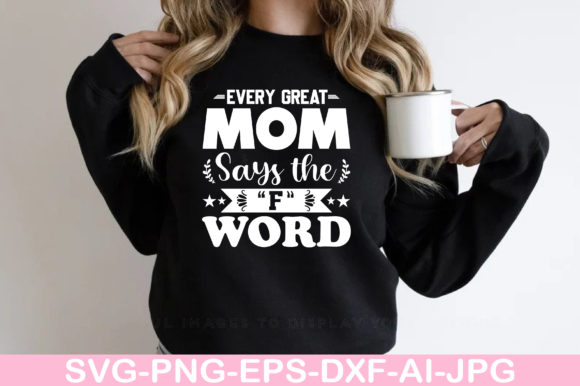 Every Great Mom Says the F Word- T-shirt Graphics and T-Shirt Designs