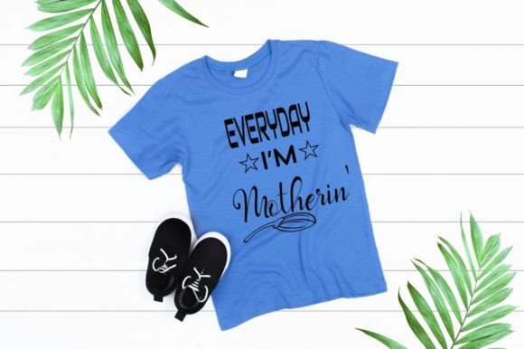 Everyday I m Motherin -Mom Life Funny Graphics and T-Shirt Designs