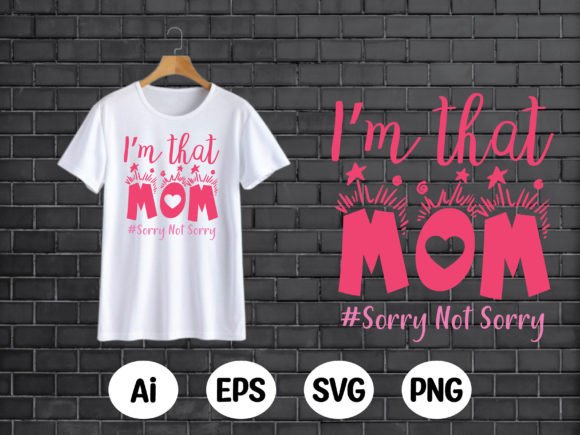 I m That Mom sorry Not Sorry Graphics and T-Shirt Designs Review