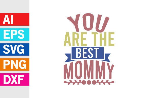 You Are the Best Mommy, Mom Lovers Graphics and T-Shirt Designs